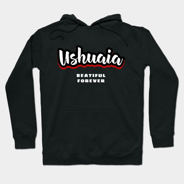 Ushuaia Beautiful For Ever Hoodie by SouthAmericaLive